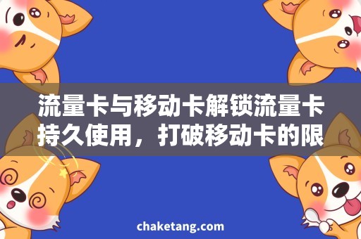 流量卡与移动卡解锁流量卡持久使用，打破移动卡的限制