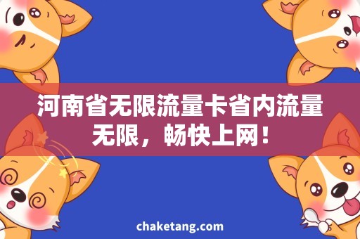 河南省无限流量卡省内流量无限，畅快上网！