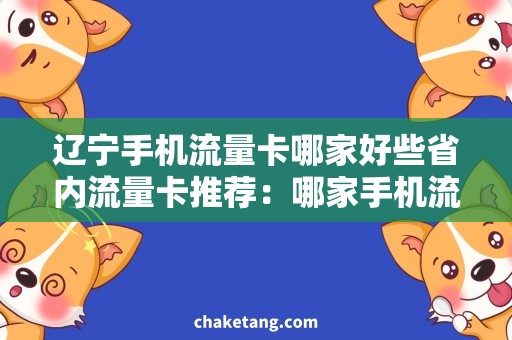 辽宁手机流量卡哪家好些省内流量卡推荐：哪家手机流量卡性价比最高？