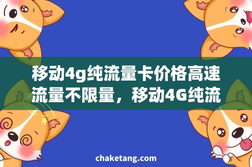 移动4g纯流量卡价格高速流量不限量，移动4G纯流量卡价格优惠