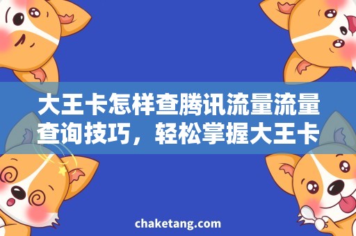 大王卡怎样查腾讯流量流量查询技巧，轻松掌握大王卡腾讯流量查询方法