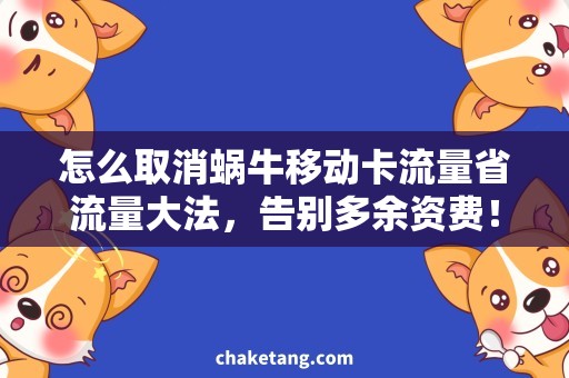 怎么取消蜗牛移动卡流量省流量大法，告别多余资费！