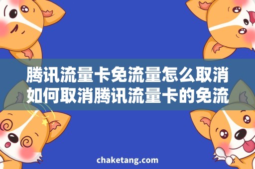 腾讯流量卡免流量怎么取消如何取消腾讯流量卡的免流量优惠？