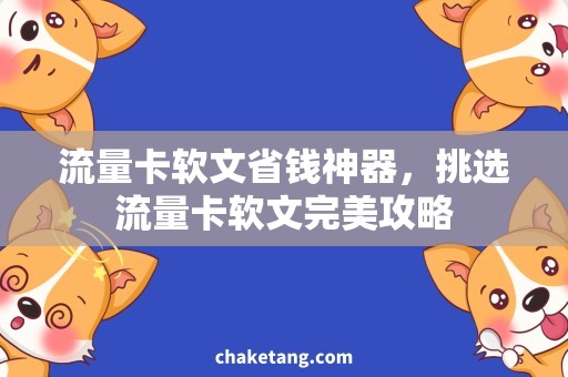 流量卡软文省钱神器，挑选流量卡软文完美攻略