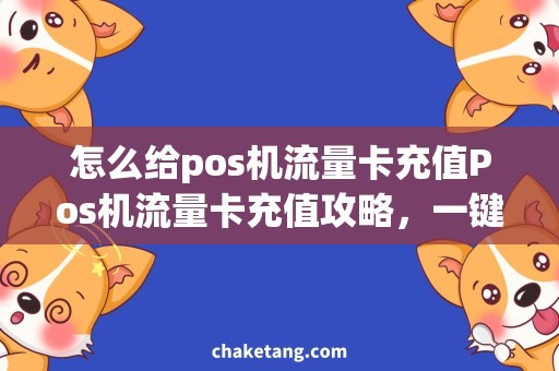 怎么给pos机流量卡充值Pos机流量卡充值攻略，一键解决充值难题！