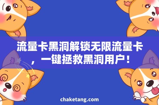 流量卡黑洞解锁无限流量卡，一键拯救黑洞用户！