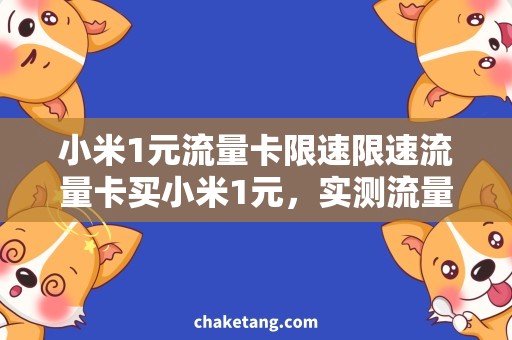 小米1元流量卡限速限速流量卡买小米1元，实测流量不降速！