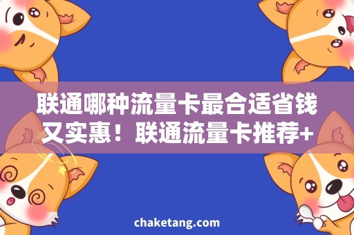 联通哪种流量卡最合适省钱又实惠！联通流量卡推荐+购买攻略