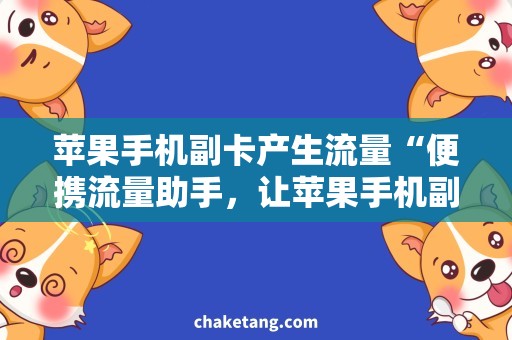 苹果手机副卡产生流量“便携流量助手，让苹果手机副卡流量随心配”