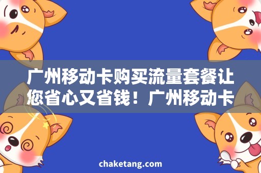 广州移动卡购买流量套餐让您省心又省钱！广州移动卡购买流量套餐推荐汇总