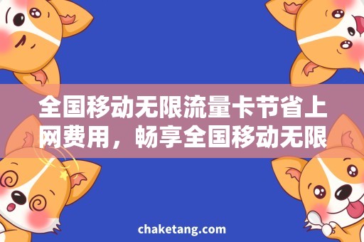 全国移动无限流量卡节省上网费用，畅享全国移动无限流量卡优惠套餐