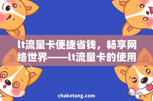 lt流量卡便捷省钱，畅享网络世界——lt流量卡的使用攻略