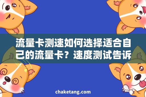 流量卡测速如何选择适合自己的流量卡？速度测试告诉你！