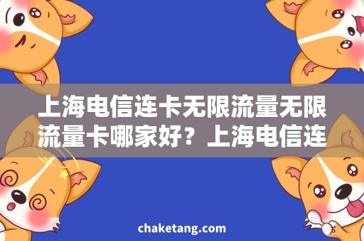 上海电信连卡无限流量无限流量卡哪家好？上海电信连卡需求大
