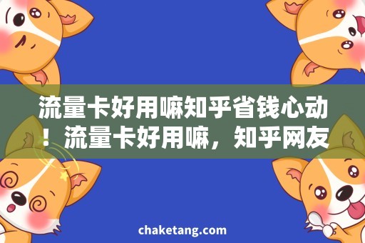 流量卡好用嘛知乎省钱心动！流量卡好用嘛，知乎网友这样说