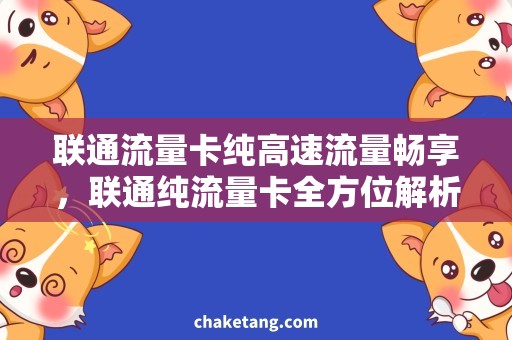 联通流量卡纯高速流量畅享，联通纯流量卡全方位解析