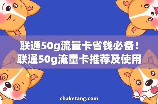 联通50g流量卡省钱必备！联通50g流量卡推荐及使用心得