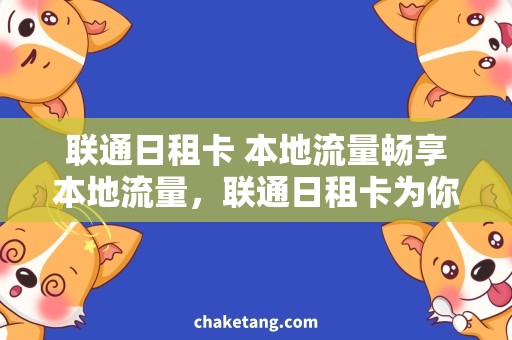 联通日租卡 本地流量畅享本地流量，联通日租卡为你解锁！