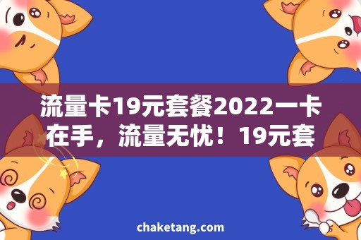 流量卡19元套餐2022一卡在手，流量无忧！19元套餐2022需求与选择分析