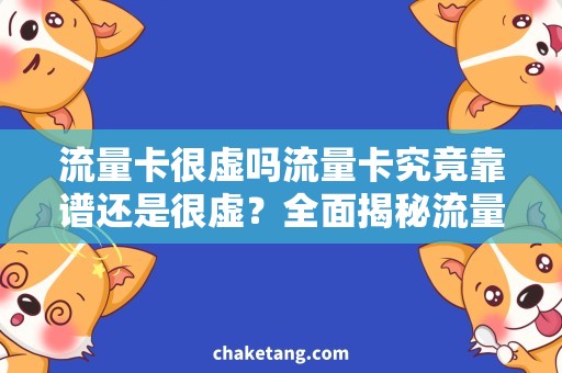 流量卡很虚吗流量卡究竟靠谱还是很虚？全面揭秘流量卡市场