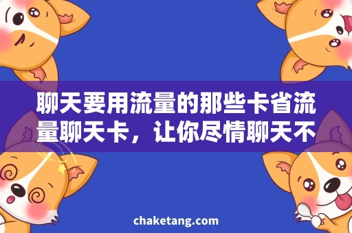 聊天要用流量的那些卡省流量聊天卡，让你尽情聊天不烧钱