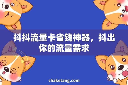 抖抖流量卡省钱神器，抖出你的流量需求