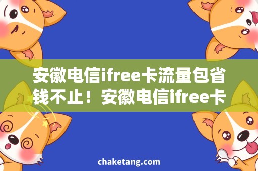 安徽电信ifree卡流量包省钱不止！安徽电信ifree卡最新流量包大揭秘