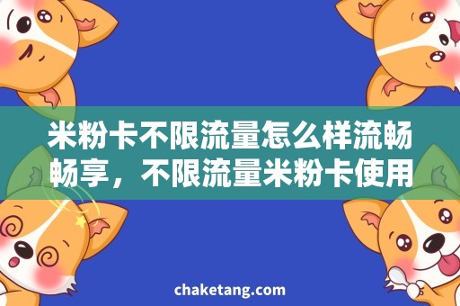 米粉卡不限流量怎么样流畅畅享，不限流量米粉卡使用体验详解