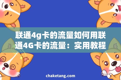 联通4g卡的流量如何用联通4G卡的流量：实用教程详解