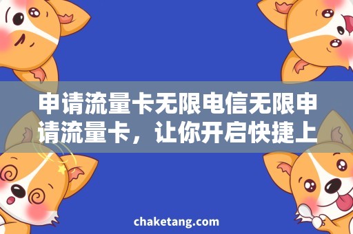 申请流量卡无限电信无限申请流量卡，让你开启快捷上网之路！