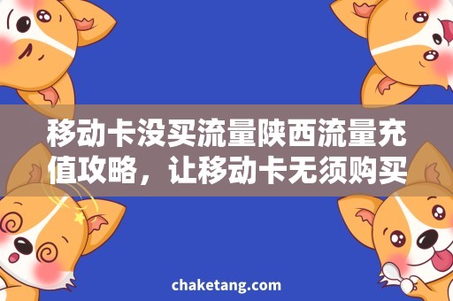 移动卡没买流量陕西流量充值攻略，让移动卡无须购买流量，陕西用户必看！