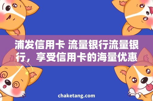 浦发信用卡 流量银行流量银行，享受信用卡的海量优惠