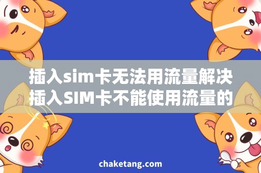 插入sim卡无法用流量解决插入SIM卡不能使用流量的方法和技巧，告诉你该怎么做！