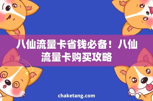 八仙流量卡省钱必备！八仙流量卡购买攻略