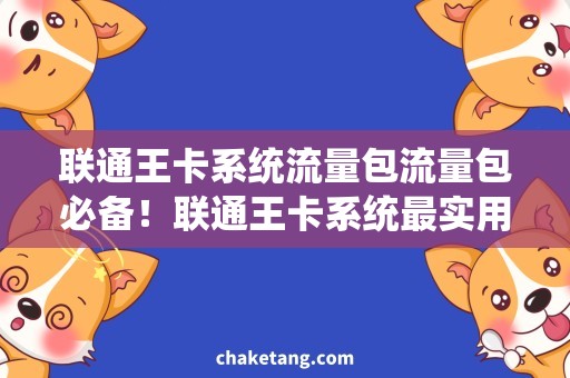 联通王卡系统流量包流量包必备！联通王卡系统最实用方案终极推荐