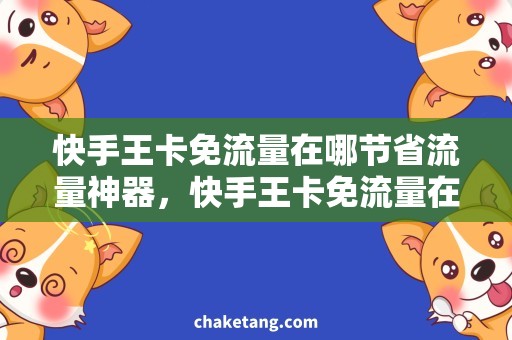 快手王卡免流量在哪节省流量神器，快手王卡免流量在哪？