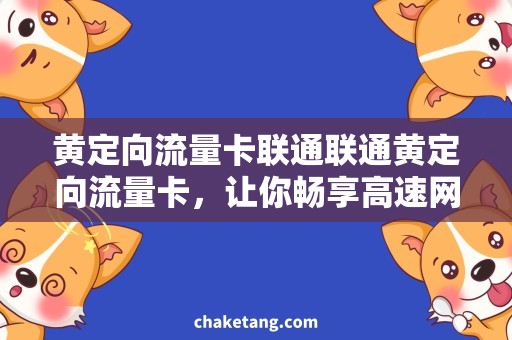 黄定向流量卡联通联通黄定向流量卡，让你畅享高速网络的激情体验