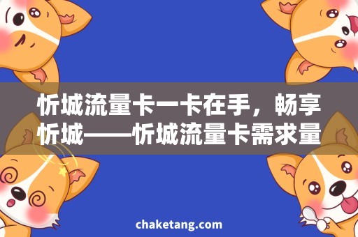 忻城流量卡一卡在手，畅享忻城——忻城流量卡需求量大涨
