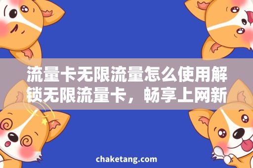 流量卡无限流量怎么使用解锁无限流量卡，畅享上网新体验！