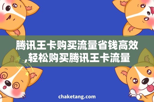 腾讯王卡购买流量省钱高效,轻松购买腾讯王卡流量