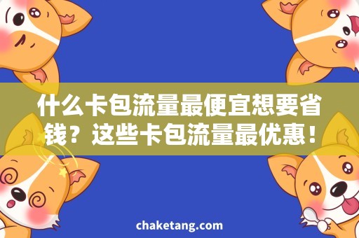 什么卡包流量最便宜想要省钱？这些卡包流量最优惠！