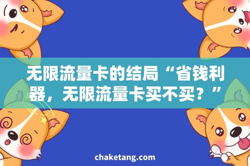 无限流量卡的结局“省钱利器，无限流量卡买不买？”