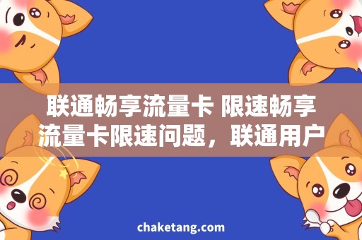 联通畅享流量卡 限速畅享流量卡限速问题，联通用户该如何解决？