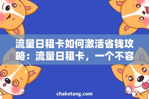 流量日租卡如何激活省钱攻略：流量日租卡，一个不容错过的移动网络神器！