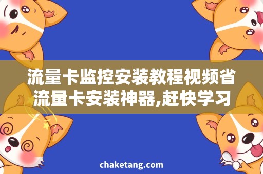 流量卡监控安装教程视频省流量卡安装神器,赶快学习流量卡监控教程视频！