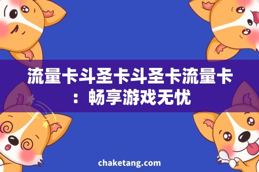 流量卡斗圣卡斗圣卡流量卡：畅享游戏无忧