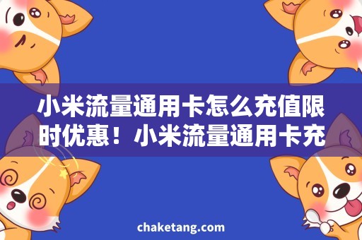 小米流量通用卡怎么充值限时优惠！小米流量通用卡充值攻略，省钱又省力！