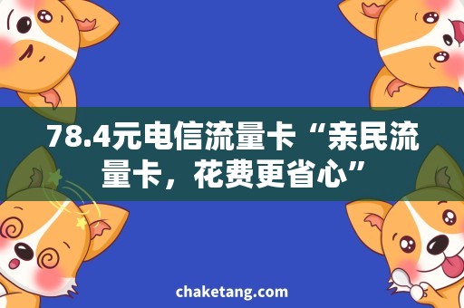 78.4元电信流量卡“亲民流量卡，花费更省心”