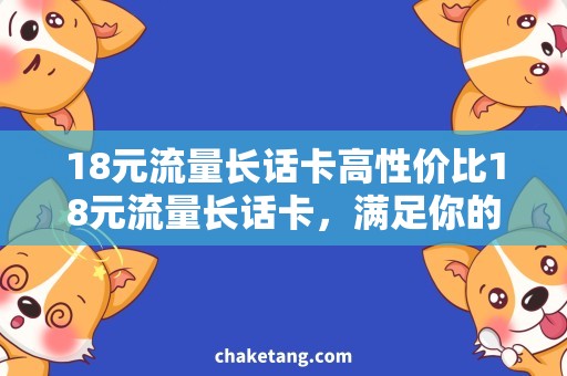 18元流量长话卡高性价比18元流量长话卡，满足你的流量需求！