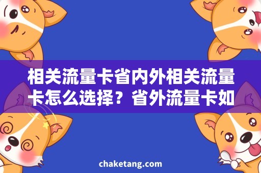 相关流量卡省内外相关流量卡怎么选择？省外流量卡如何使用？